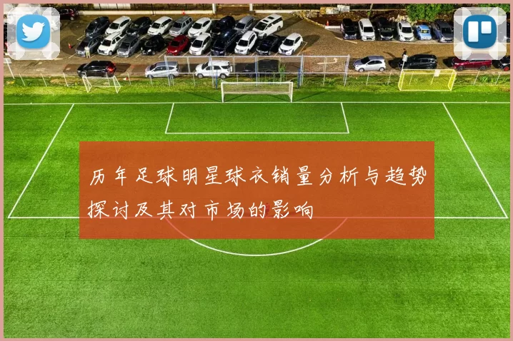 历年足球明星球衣销量分析与趋势探讨及其对市场的影响