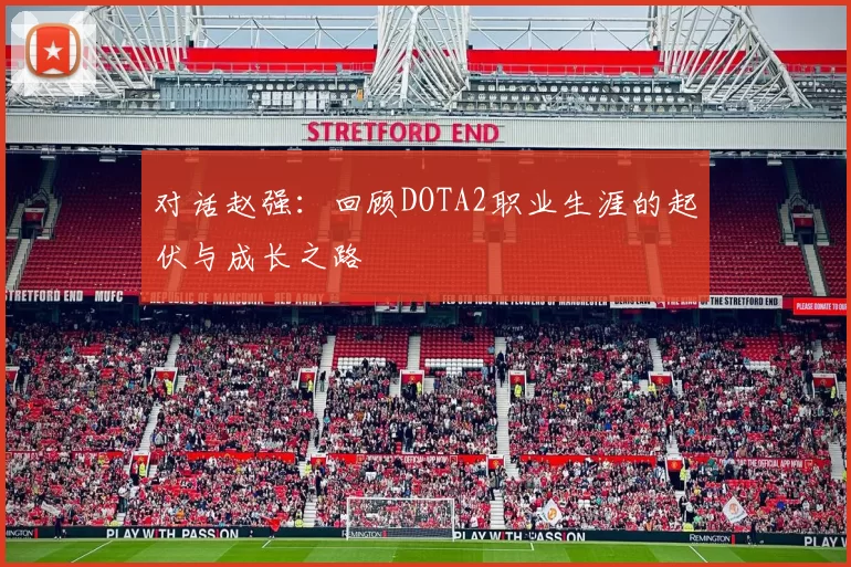 对话赵强：回顾DOTA2职业生涯的起伏与成长之路