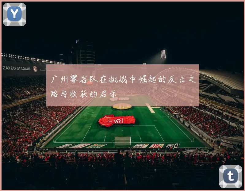 广州攀岩队在挑战中崛起的反击之路与收获的启示